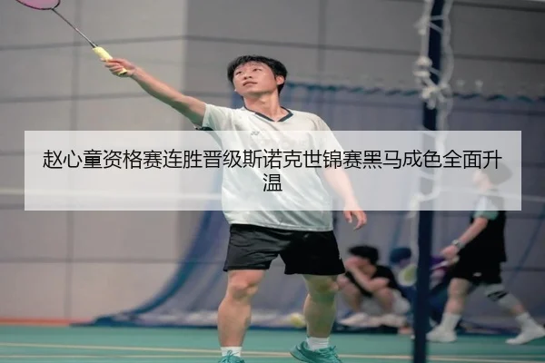 赵心童资格赛连胜晋级斯诺克世锦赛黑马成色全面升温