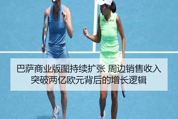 巴萨商业版图持续扩张 周边销售收入突破两亿欧元背后的增长逻辑